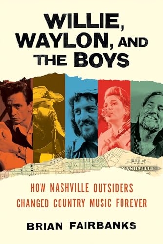 cover image Willie, Waylon, and the Boys: How Nashville Outsiders Changed Country Music Forever
