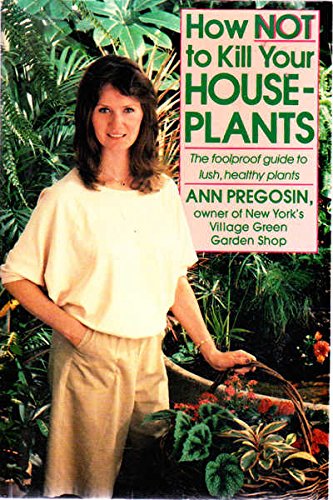 cover image How Not to Kill Your Houseplants: The Foolproof Guide to Lush, Healthy Plants