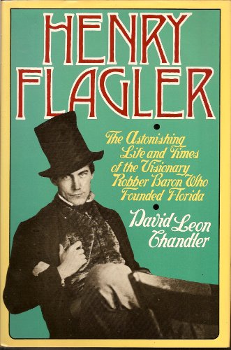 cover image Henry Flagler: The Astonishing Life and Times of the Visionary Robber Baron Who Founded Florida