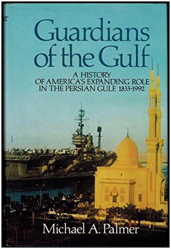 cover image Guardians of the Gulf: A History of America's Expanding Role in the Persian Gulf, 1833-1992