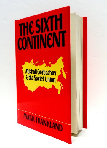 cover image The Sixth Continent: Russia and the Making of Mikhail Gorbachov