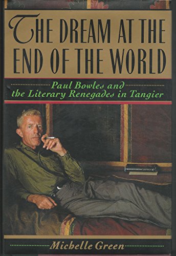 cover image The Dream at the End of the World: Paul Bowles and the Literary Renegades in Tangier