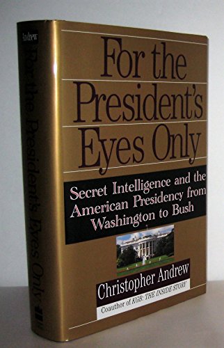 cover image For the President's Eyes Only: Secret Intelligence and the American Presidency from Washington to Bush