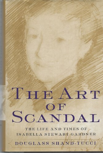 cover image The Art of Scandal: The Life and Times of Isabella Stewart Gardner