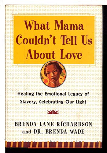 cover image What Mama Couldn't Tell Us about Love: Healing the Emotional Legacy of Slavery, Celebrating Our Light