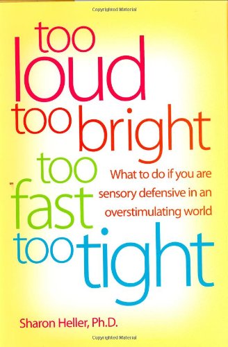 cover image TTOO LOUD, TOO BRIGHT, TOO FAST, TOO TIGHT: What to Do if You Are Sensory Defensive in an Overstimulating World