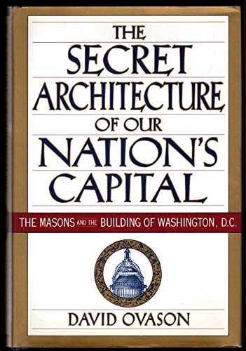 cover image The Secret Architecture of Our Nation's Capital: The Masons and the Building of Washington, D.C.
