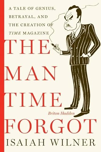 cover image The Man Time Forgot: A Tale of Genius, Betrayal, and the Creation of Time Magazine