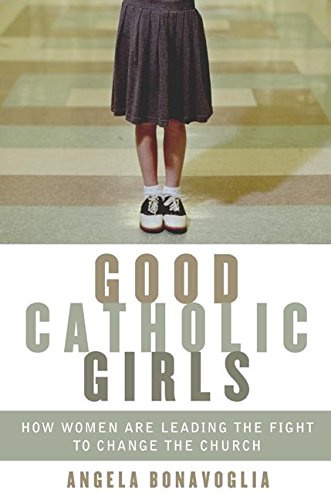 cover image GOOD CATHOLIC GIRLS: How Women Are Leading the Fight to Change the Church