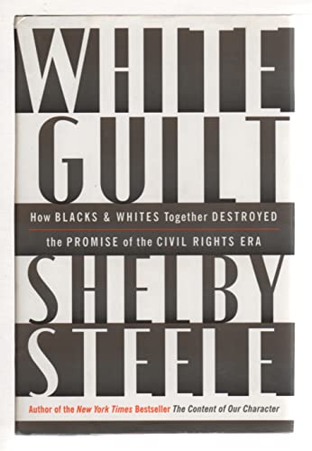 cover image White Guilt: How Blacks and Whites Together Destroyed the Promise of the Civil Rights Era