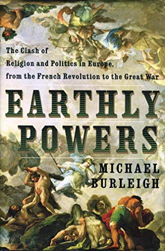 cover image Earthly Powers: The Clash of Religion and Politics in Europe from the French Revolution to the Great War