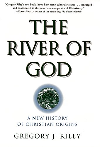 cover image THE RIVER OF GOD: A New History of Christian Origins
