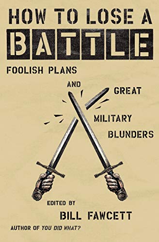 cover image How to Lose a Battle: Foolish Plans and Great Military Blunders