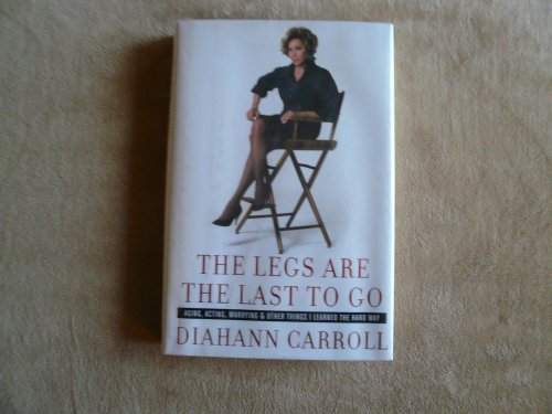 cover image The Legs Are the Last to Go: Aging, Acting, Marrying, and Other Things I Learned the Hard Way