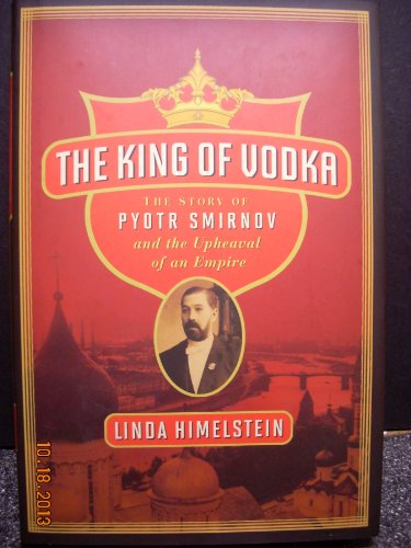 cover image The King of Vodka: The Story of Pyotr Smirnov and the Upheaval of an Empire
