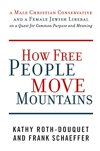 cover image How Free People Move Mountains: A Male Christian Conservative and a Female Jewish Liberal on a Quest for Common Purpose and Meaning