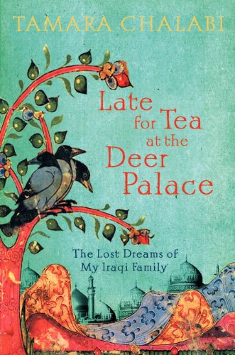 cover image Late for Tea at the Deer Palace: The Lost Dreams of My Iraqi Family