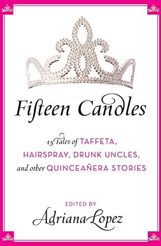 cover image Fifteen Candles: 15 Tales of Taffeta, Hairspray, Drunk Uncles, and Other Quinceaera Stories