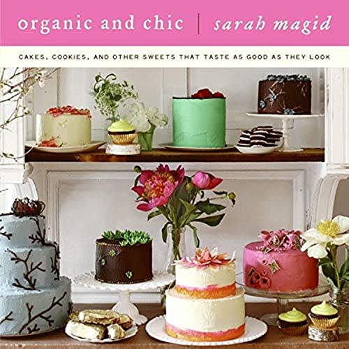 cover image Organic and Chic: Cakes, Cookies, and Other Sweets That Taste as Good as They Look