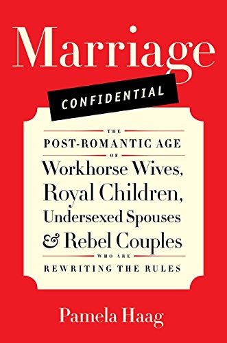cover image Marriage Confidential: The Post-Romantic Age of Workhorse Wives, Royal Children, Undersexed Spouses, and Rebel Couples Who Are Rewriting the Rules