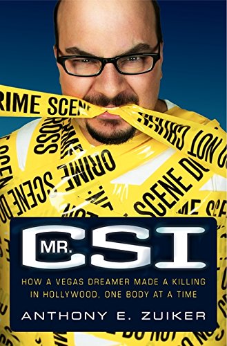 cover image Mr. CSI: How a Vegas Dreamer Made a Killing in Hollywood One Body at a Time