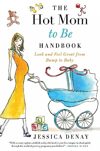 cover image The Hot Mom to Be Handbook: Look and Feel Great from Bump to Baby