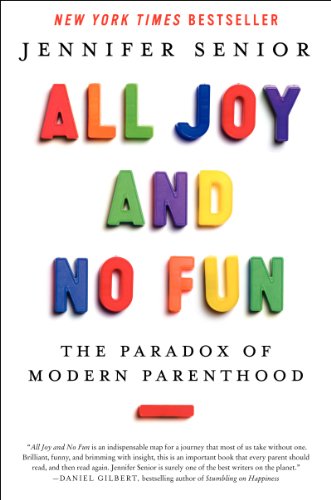 cover image All Joy and No Fun: The Paradox of Modern Parenthood