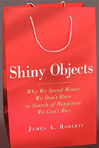 cover image Shiny Objects: Why We Spend Money We Don’t Have in Search of Happiness We Can’t Buy