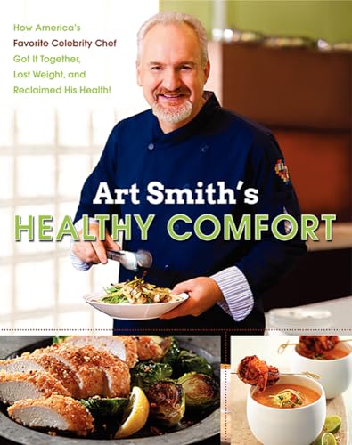 cover image Art Smith's Healthy Comfort: How America's Favorite Celebrity Chef Got It Together, Lost Weight, and Reclaimed His Health