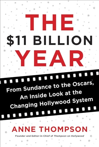 cover image The $11 Billion Year: From Sundance to the Oscars, an Inside Look at the Changing Hollywood System