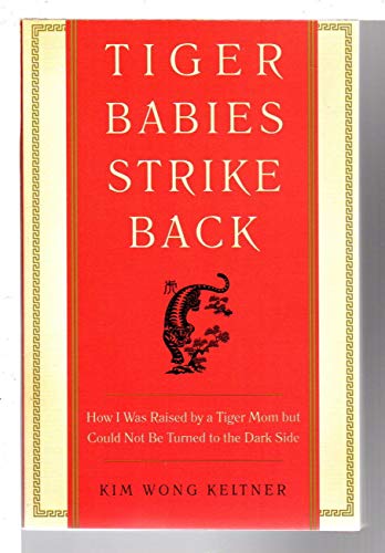 cover image Tiger Babies Strike Back: How I Was Raised by a Tiger Mom but Could Not Be Turned to the Dark Side