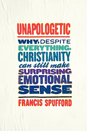 cover image Unapologetic: Why, Despite Everything, Christianity Can Still Make Surprising Emotional Sense