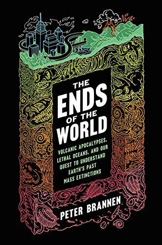 cover image The Ends of the World: Volcanic Apocalypses, Lethal Oceans, and Our Quest to Understand Earth’s Past Mass Extinctions