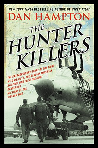 cover image The Hunter Killers: The Extraordinary Story of the First Wild Weasels, the Band of Maverick Aviators Who Flew the Most Dangerous Missions of the Vietnam War