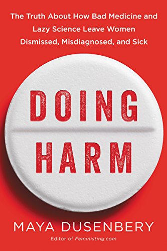 cover image Doing Harm: The Truth About How Bad Medicine and Lazy Science Leave Women Dismissed, Misdiagnosed, and Sick
