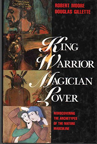 cover image King, Warrior, Magician, Lover: Rediscovering the Archetypes of the Mature Masculine
