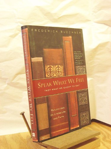 cover image SPEAK WHAT WE FEEL (NOT WHAT WE OUGHT TO SAY): Reflections on Literature and Faith