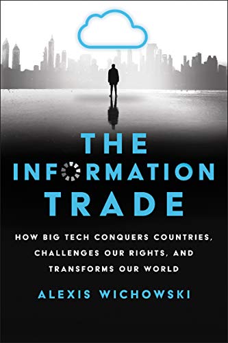 cover image The Information Trade: How Big Tech Conquers Countries, Challenges Our Rights, and Transforms Our World