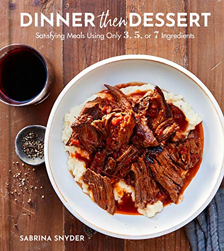 cover image Dinner Then Dessert: Satisfying Meals Using Only 3, 5, or 7 Ingredients