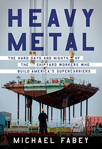 cover image Heavy Metal: The Hard Days and Nights of the Shipyard Workers Who Build America’s Supercarriers