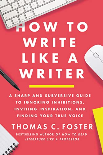 cover image How to Write Like a Writer: A Sharp and Subversive Guide to Ignoring Inhibitions, Inviting Inspiration, and Finding Your True Voice
