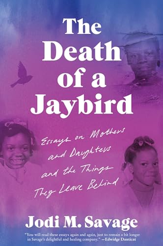 cover image The Death of a Jaybird: Essays on Mothers and Daughters and the Things They Leave Behind