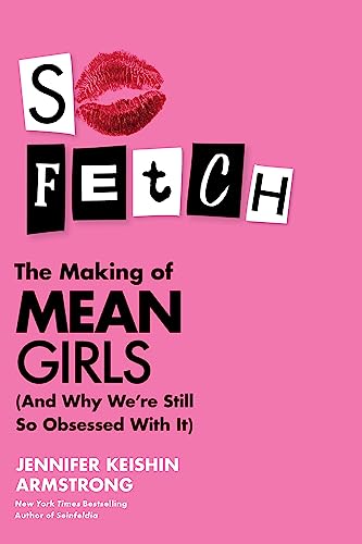 cover image So Fetch: The Making of ‘Mean Girls’ (and Why We’re Still So Obsessed with It)