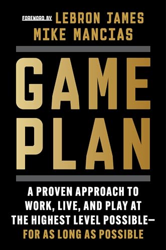 cover image Game Plan: A Proven Approach to Work, Live, and Play at the Highest Level Possible—for as Long as Possible