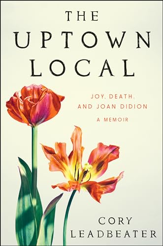 cover image The Uptown Local: Joy, Death, and Joan Didion: A Memoir