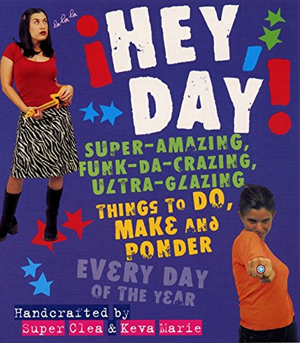 cover image Hey, Day!: Super-Amazing, Funk-Da-Crazing, Ultra-Glazing Things to Do, Make and Ponder Every Day of the Year