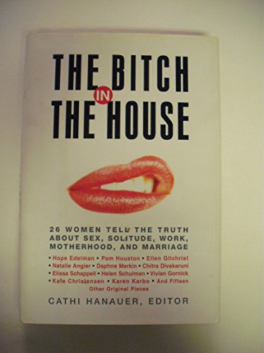 cover image THE BITCH IN THE HOUSE: 26 Women Tell the Truth About Sex, Solitude, Work, Motherhood, and Marriage