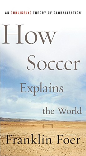 cover image HOW SOCCER EXPLAINS THE WORLD: An Unlikely Theory of Globalization