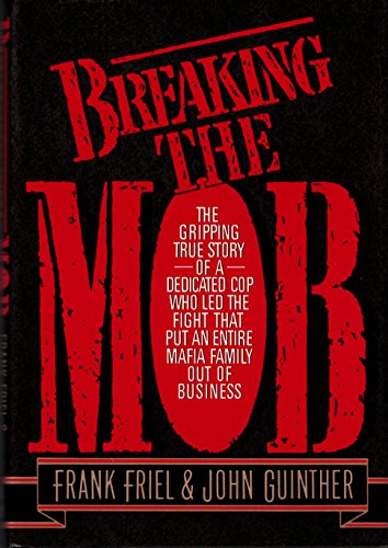 cover image Breaking the Mob: The Gripping True Story of a Dedicated Cop Who Led the Successful Fight That Put an Entire Mafia Family Out of Busines