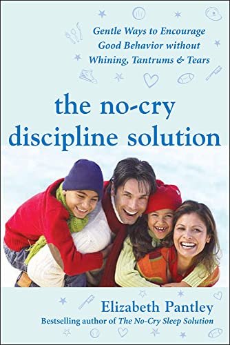 cover image The No-Cry Discipline Solution: Gentle Ways to Encourage Good Behavior Without Whining, Tantrums & Tears